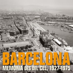 BARCELONA. MEMÒRIA DES DEL CEL, 1927-1975